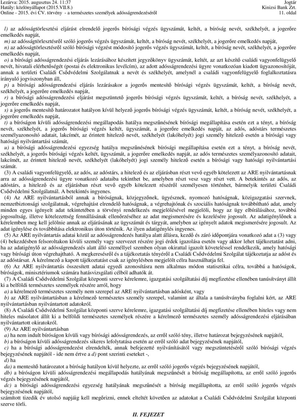 székhelyét, a jogerőre emelkedés napját, o) a bírósági adósságrendezési eljárás lezárásához készített jegyzőkönyv ügyszámát, keltét, az azt készítő családi vagyonfelügyelő nevét, hivatali