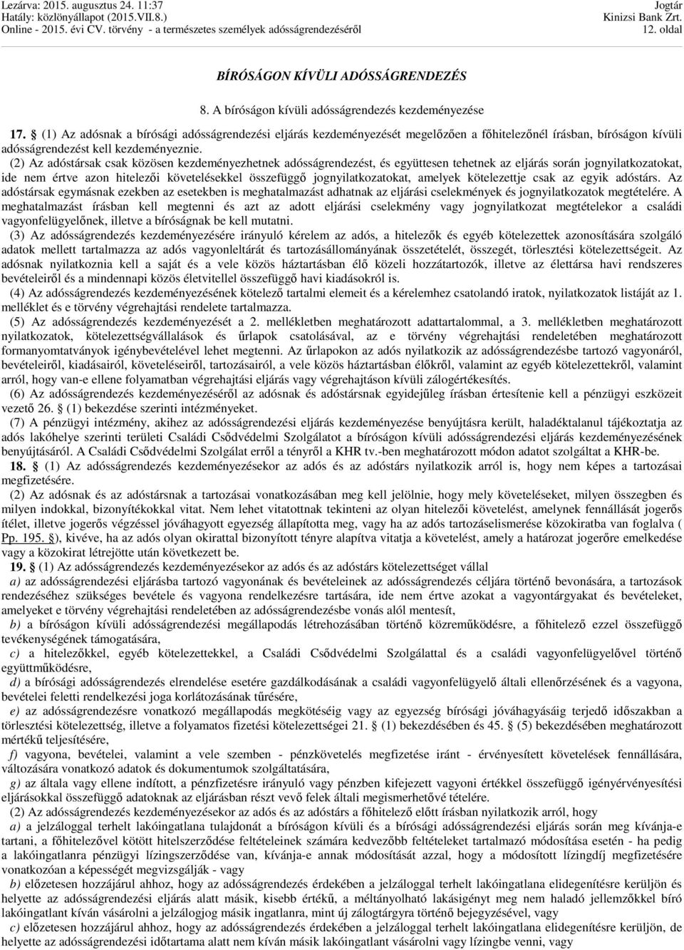 (2) Az adóstársak csak közösen kezdeményezhetnek adósságrendezést, és együttesen tehetnek az eljárás során jognyilatkozatokat, ide nem értve azon hitelezői követelésekkel összefüggő