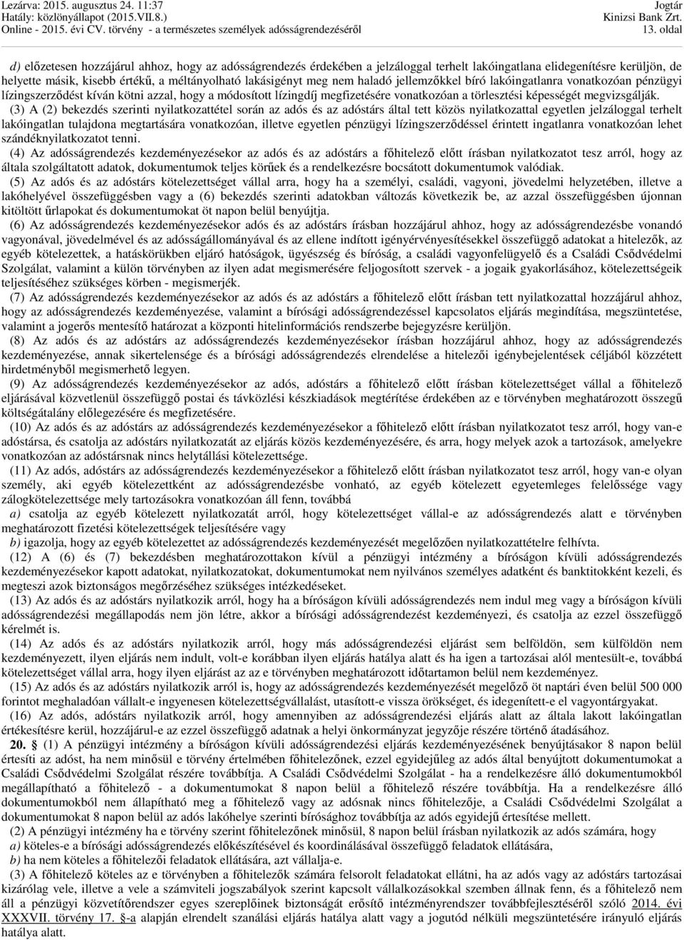 (3) A (2) bekezdés szerinti nyilatkozattétel során az adós és az adóstárs által tett közös nyilatkozattal egyetlen jelzáloggal terhelt lakóingatlan tulajdona megtartására vonatkozóan, illetve