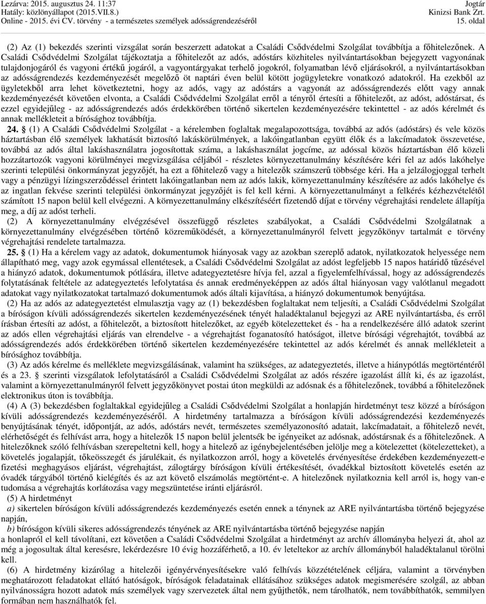 jogokról, folyamatban lévő eljárásokról, a nyilvántartásokban az adósságrendezés kezdeményezését megelőző öt naptári éven belül kötött jogügyletekre vonatkozó adatokról.
