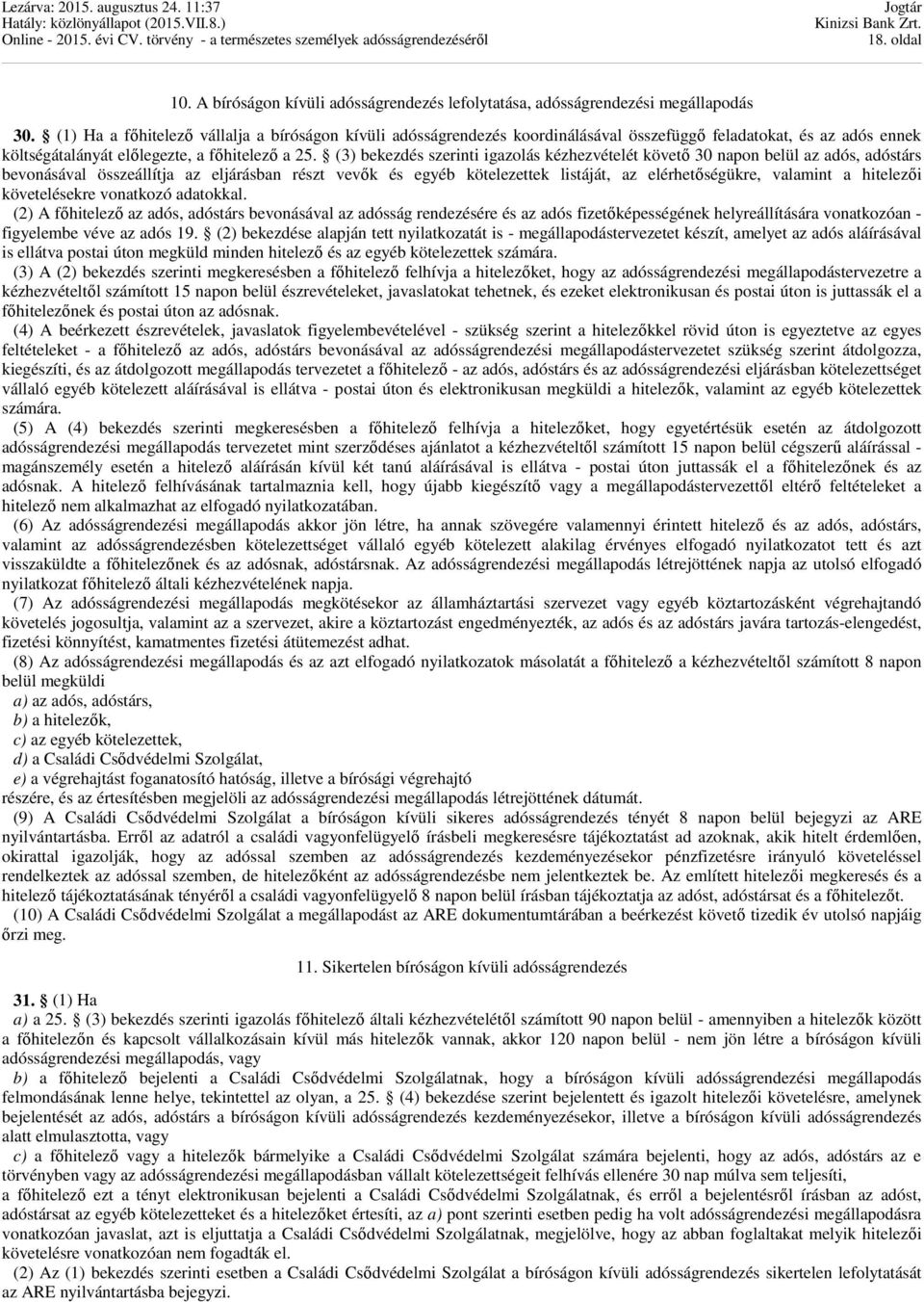 (3) bekezdés szerinti igazolás kézhezvételét követő 30 napon belül az adós, adóstárs bevonásával összeállítja az eljárásban részt vevők és egyéb kötelezettek listáját, az elérhetőségükre, valamint a