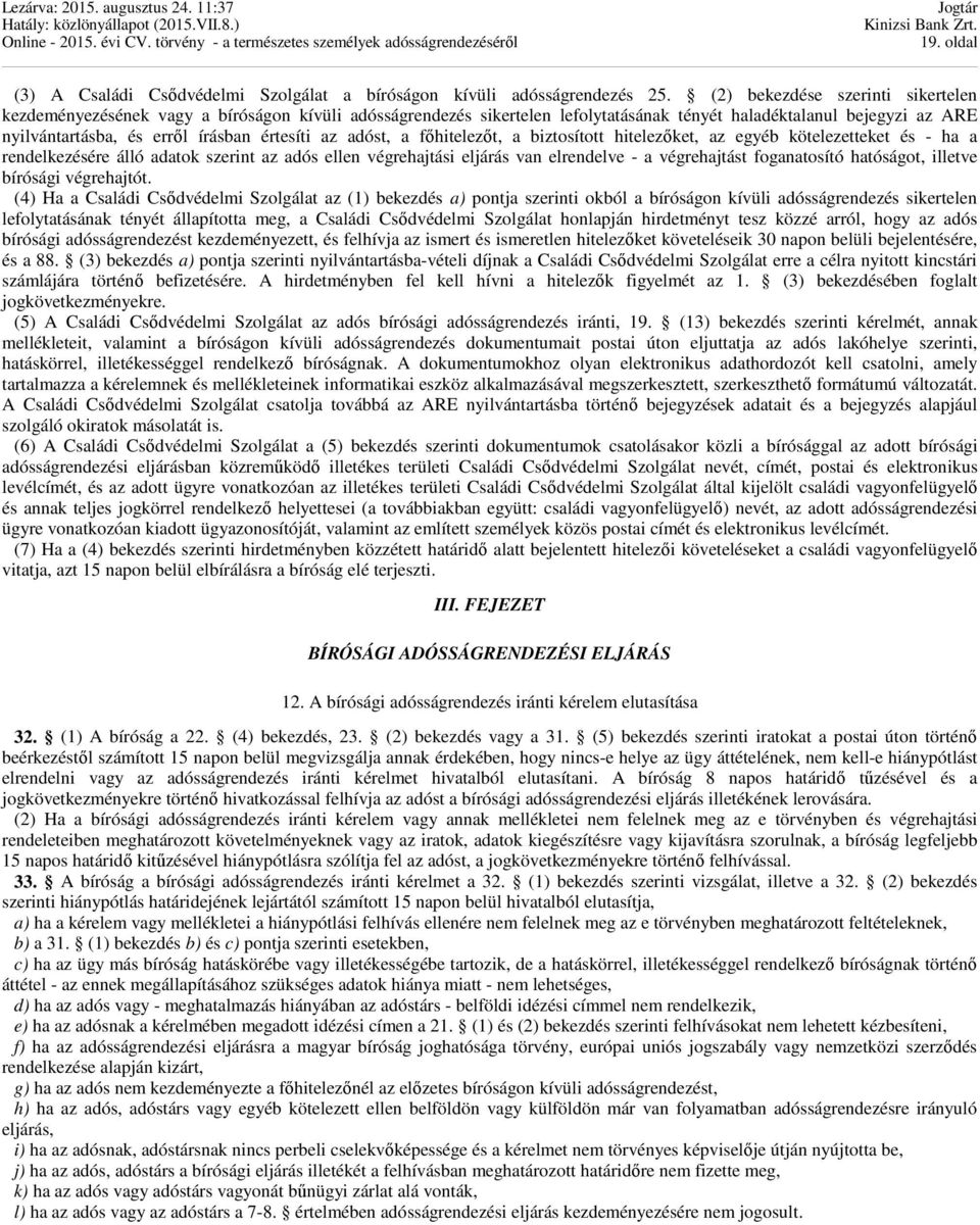 az adóst, a főhitelezőt, a biztosított hitelezőket, az egyéb kötelezetteket és - ha a rendelkezésére álló adatok szerint az adós ellen végrehajtási eljárás van elrendelve - a végrehajtást
