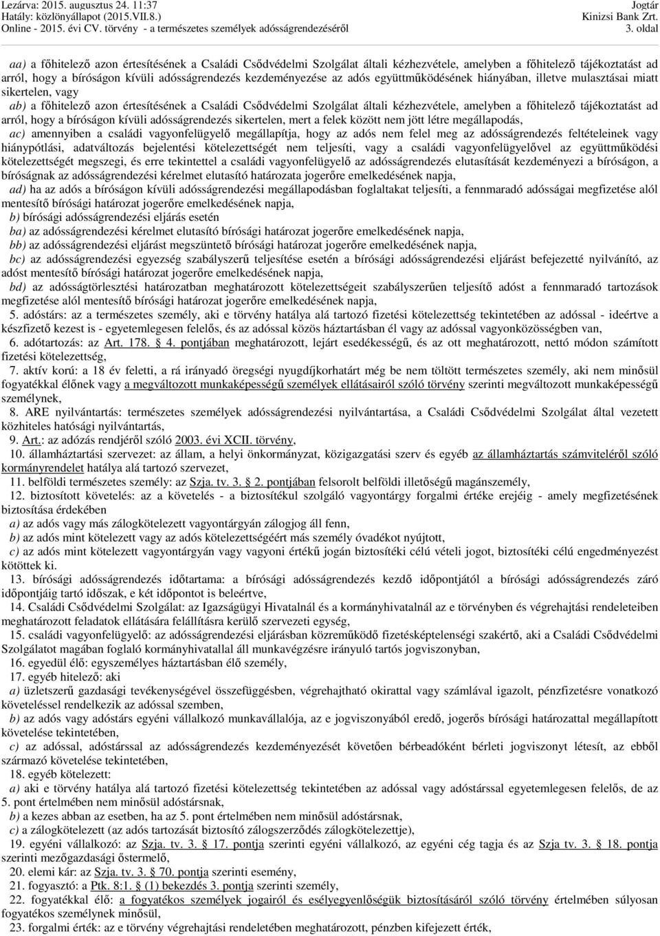 tájékoztatást ad arról, hogy a bíróságon kívüli adósságrendezés sikertelen, mert a felek között nem jött létre megállapodás, ac) amennyiben a családi vagyonfelügyelő megállapítja, hogy az adós nem