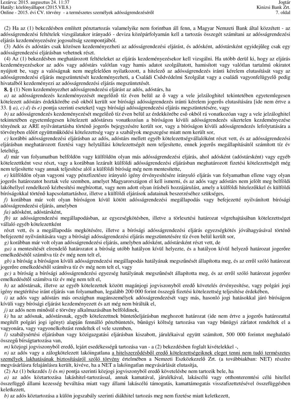 (3) Adós és adóstárs csak közösen kezdeményezheti az adósságrendezési eljárást, és adósként, adóstársként egyidejűleg csak egy adósságrendezési eljárásban vehetnek részt.