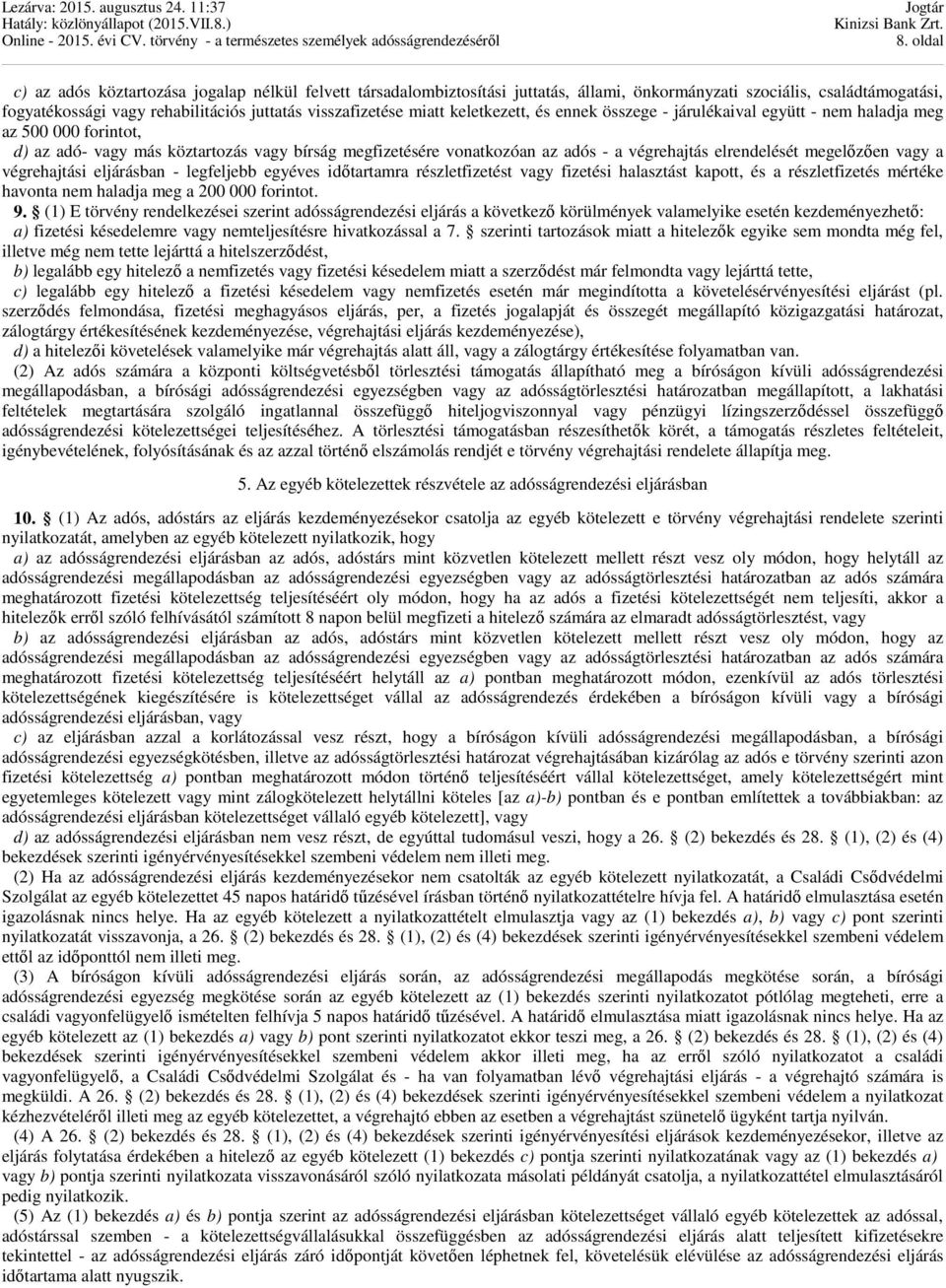 elrendelését megelőzően vagy a végrehajtási eljárásban - legfeljebb egyéves időtartamra részletfizetést vagy fizetési halasztást kapott, és a részletfizetés mértéke havonta nem haladja meg a 200 000
