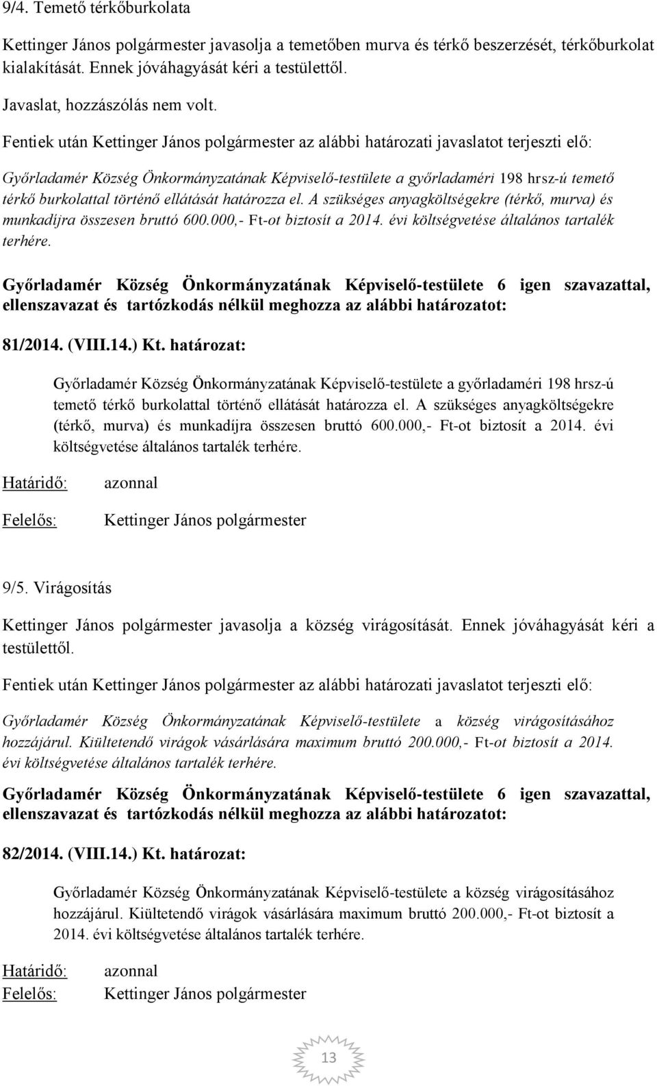 A szükséges anyagköltségekre (térkő, murva) és munkadíjra összesen bruttó 600.000,- Ft-ot biztosít a 2014. évi költségvetése általános tartalék terhére. 81/2014. (VIII.14.) Kt.