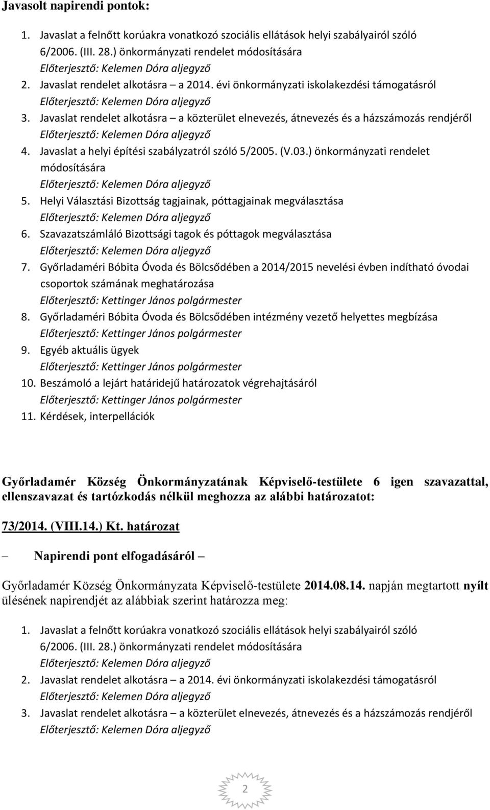 Javaslat a helyi építési szabályzatról szóló 5/2005. (V.03.) önkormányzati rendelet módosítására 5. Helyi Választási Bizottság tagjainak, póttagjainak megválasztása 6.