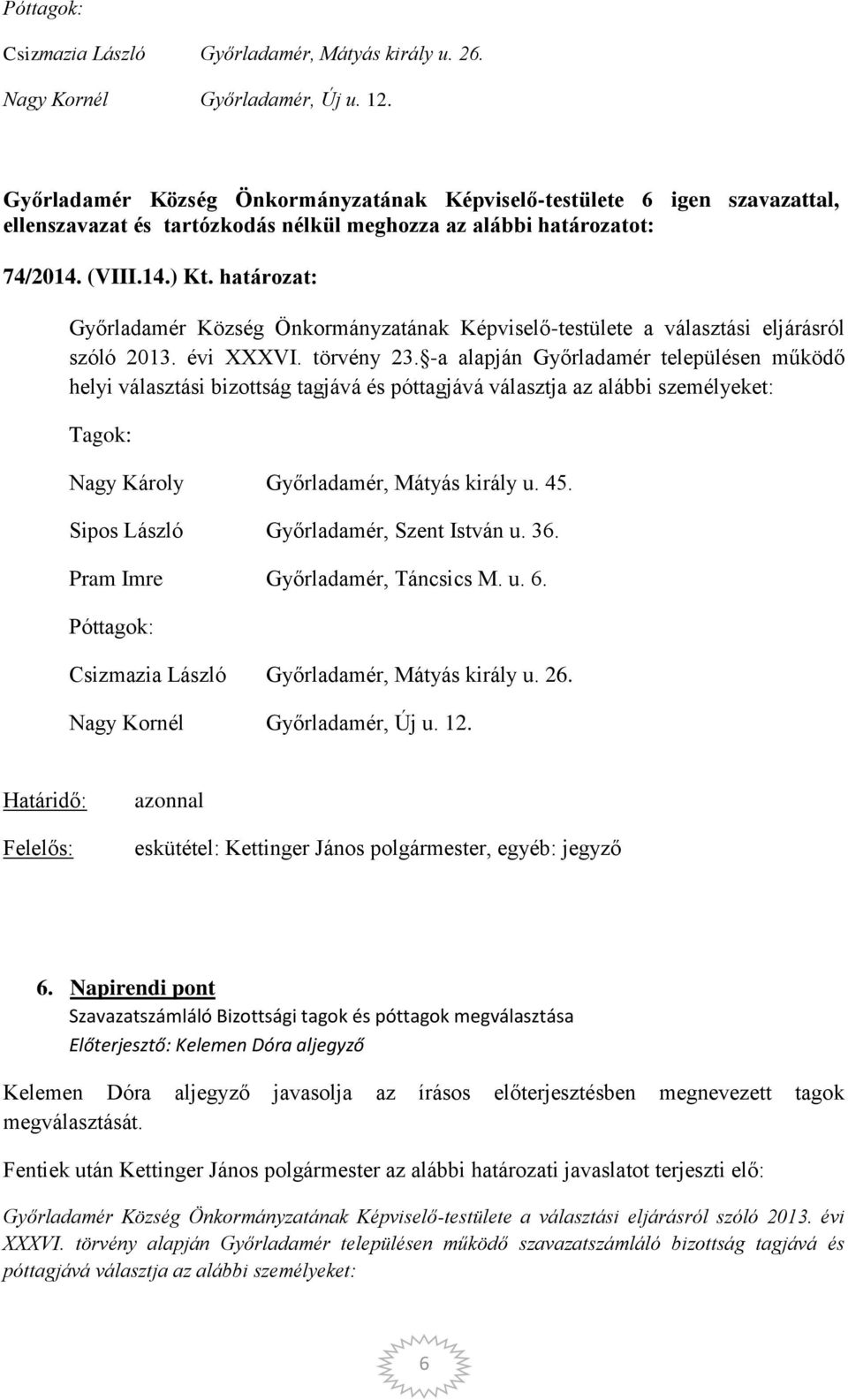 -a alapján Győrladamér településen működő helyi választási bizottság tagjává és póttagjává választja az alábbi személyeket: Tagok: Nagy Károly Győrladamér, Mátyás király u. 45.