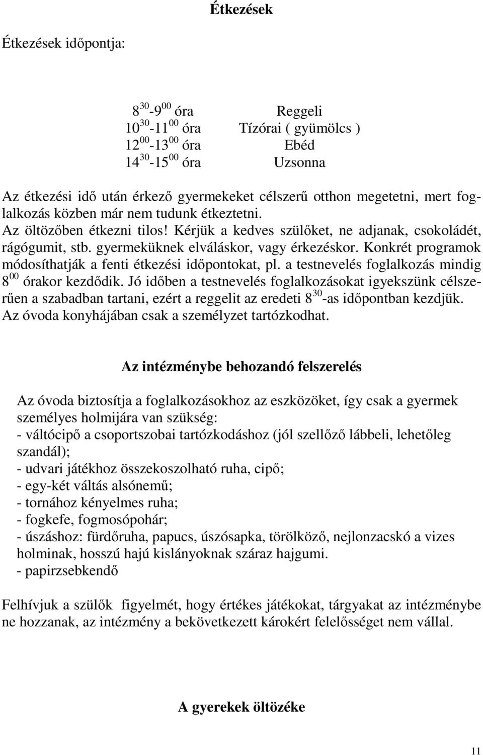 Konkrét programok módosíthatják a fenti étkezési időpontokat, pl. a testnevelés foglalkozás mindig 8 00 órakor kezdődik.