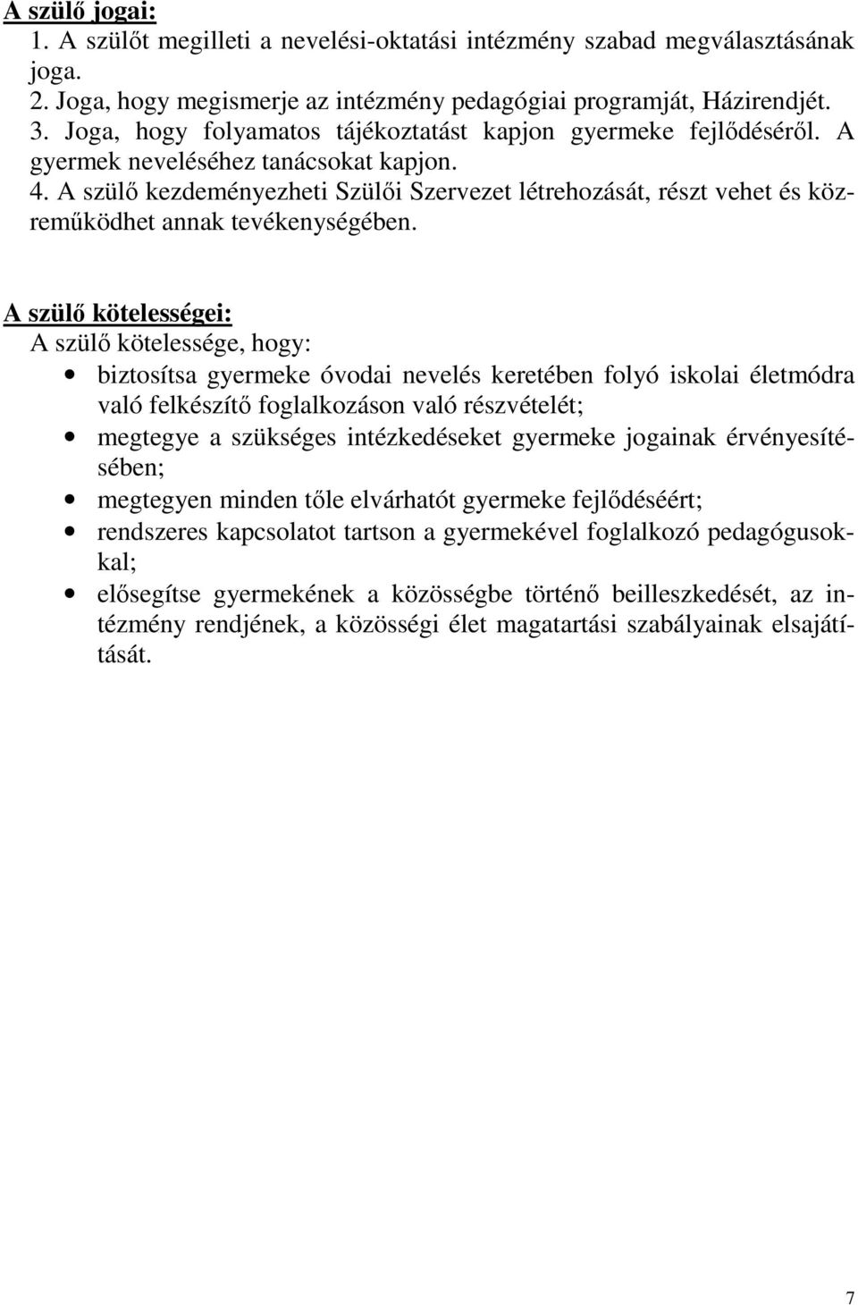 A szülő kezdeményezheti Szülői Szervezet létrehozását, részt vehet és közreműködhet annak tevékenységében.