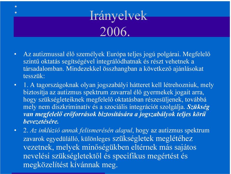 A tagországoknak olyan jogszabályi hátteret kell létrehozniuk, mely biztosítja az autizmus spektrum zavarral élő gyermekek jogait arra, hogy szükségleteiknek megfelelő oktatásban részesüljenek,