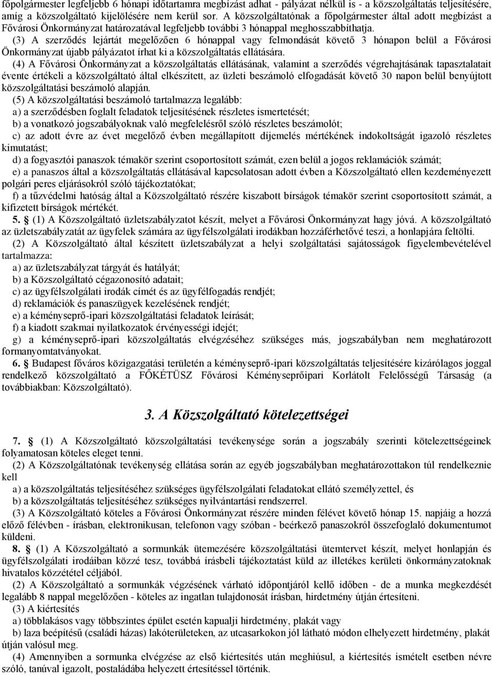 (3) A szerződés lejártát megelőzően 6 hónappal vagy felmondását követő 3 hónapon belül a Fővárosi Önkormányzat újabb pályázatot írhat ki a közszolgáltatás ellátására.