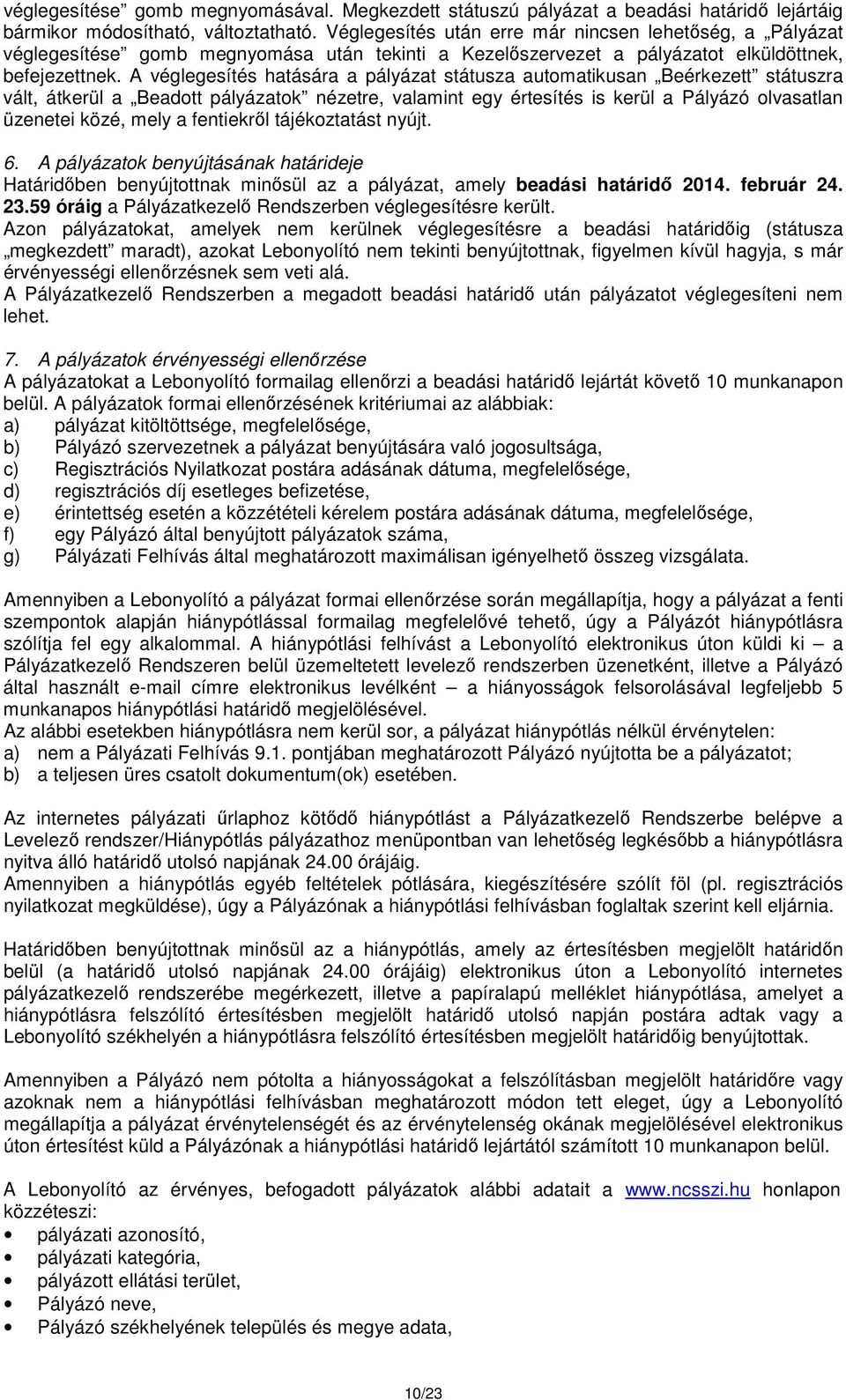 A véglegesítés hatására a pályázat státusza automatikusan Beérkezett státuszra vált, átkerül a Beadott pályázatok nézetre, valamint egy értesítés is kerül a Pályázó olvasatlan üzenetei közé, mely a