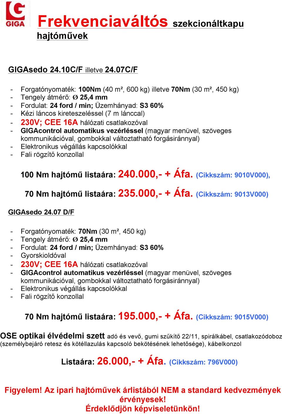 vezérléssel (magyar menüvel, szöveges 100 Nm hajtómű listaára: 240.000,- + Áfa. (Cikkszám: 9010V000), 70 Nm hajtómű listaára: 235.000,- + Áfa. (Cikkszám: 9013V000) GIGAsedo 24.