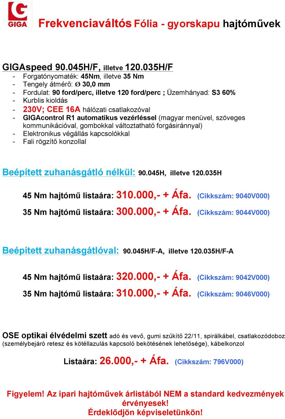 vezérléssel (magyar menüvel, szöveges Beépített zuhanásgátló nélkül: 90.045H, illetve 120.035H 45 Nm hajtómű listaára: 310.000,- + Áfa. (Cikkszám: 9040V000) 35 Nm hajtómű listaára: 300.000,- + Áfa. (Cikkszám: 9044V000) Beépített zuhanásgátlóval: 90.