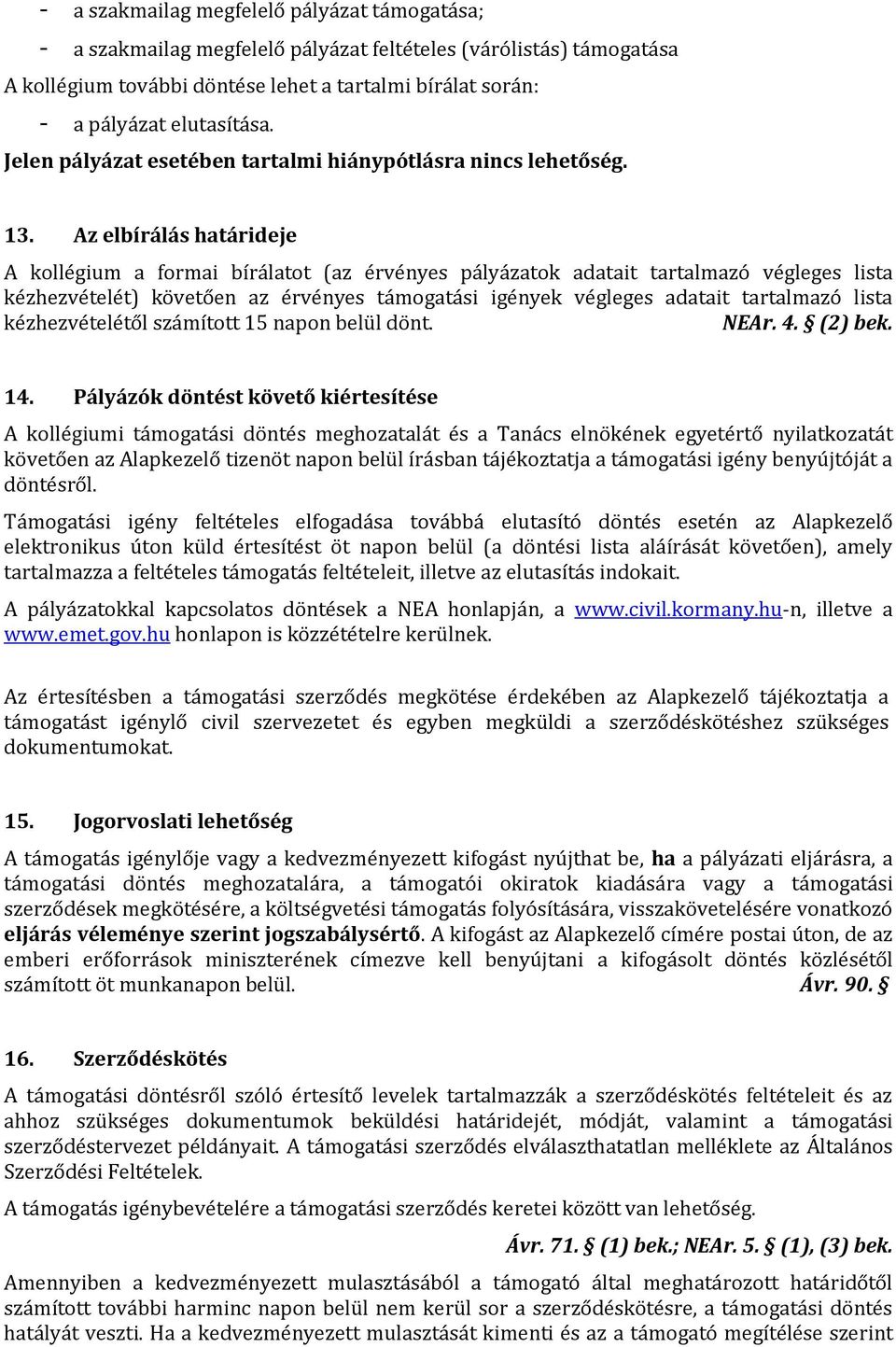Az elbírálás határideje A kollégium a formai bírálatot (az érvényes pályázatok adatait tartalmazó végleges lista kézhezvételét) követően az érvényes támogatási igények végleges adatait tartalmazó