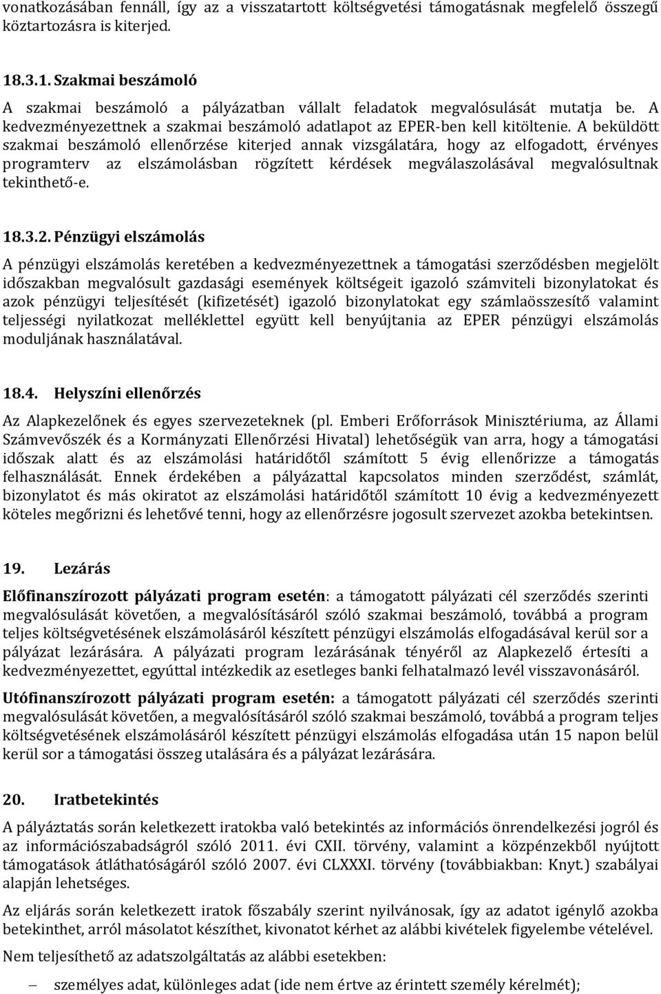 A beküldött szakmai beszámoló ellenőrzése kiterjed annak vizsgálatára, hogy az elfogadott, érvényes programterv az elszámolásban rögzített kérdések megválaszolásával megvalósultnak tekinthető-e. 18.3.
