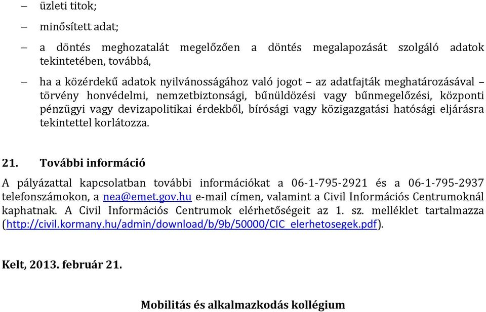 korlátozza. 21. További információ A pályázattal kapcsolatban további információkat a 06-1-795-2921 és a 06-1-795-2937 telefonszámokon, a nea@emet.gov.