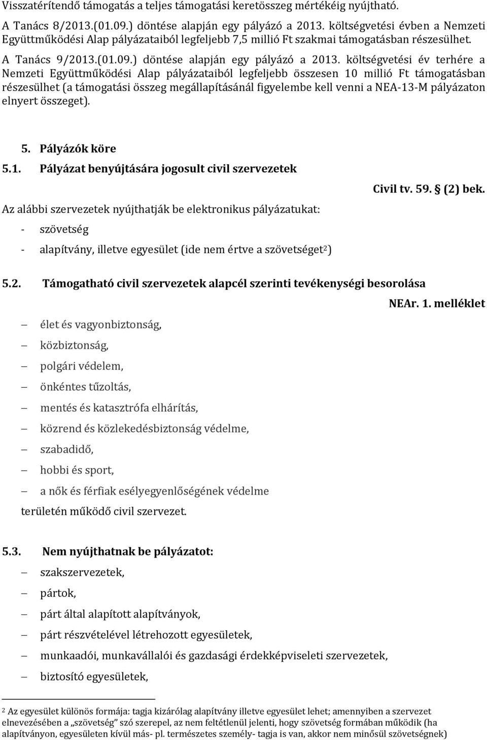 költségvetési év terhére a Nemzeti Együttműködési Alap pályázataiból legfeljebb összesen 10 millió Ft támogatásban részesülhet (a támogatási összeg megállapításánál figyelembe kell venni a NEA-13-M