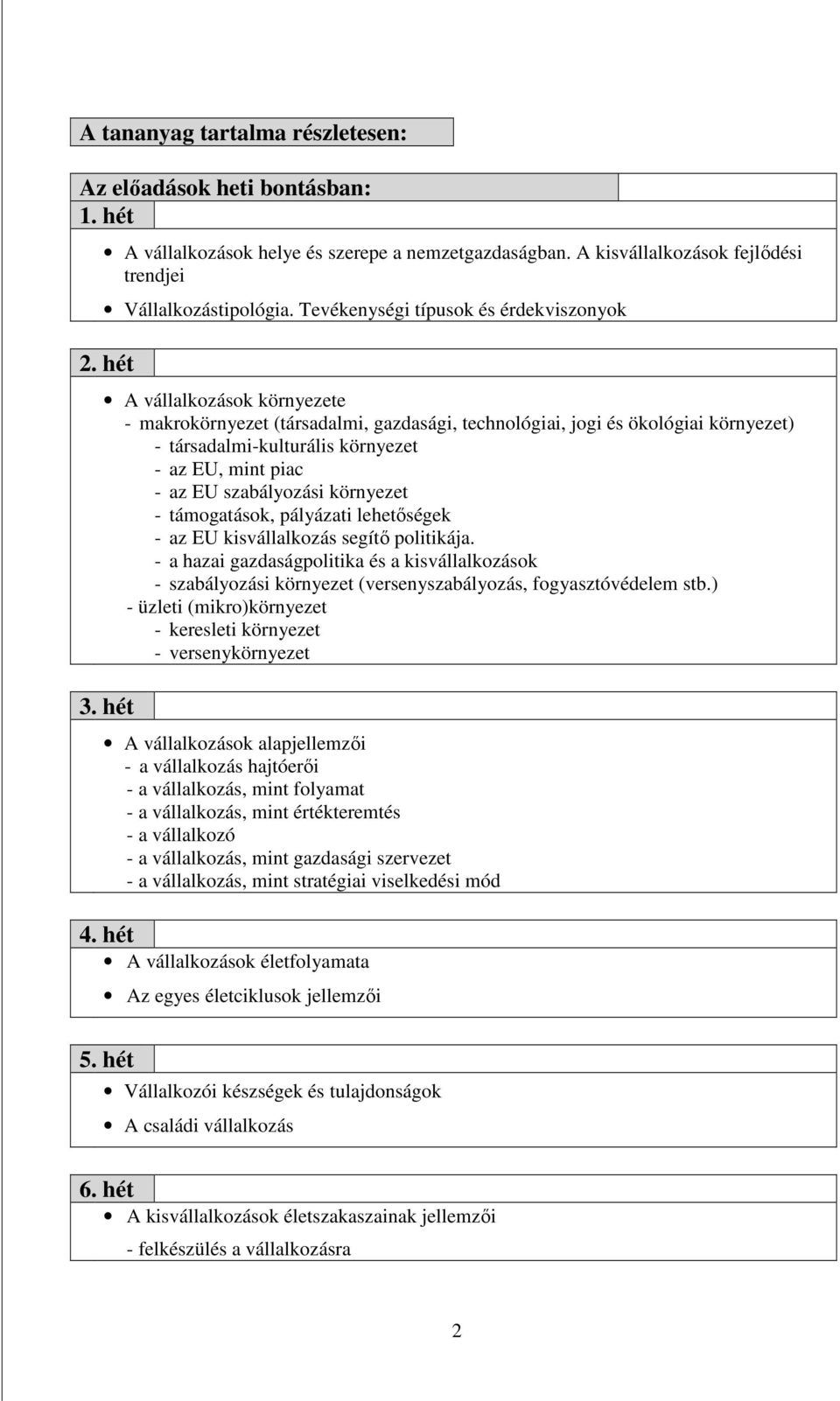 hét A vállalkozások környezete - makrokörnyezet (társadalmi, gazdasági, technológiai, jogi és ökológiai környezet) - társadalmi-kulturális környezet - az EU, mint piac - az EU szabályozási környezet