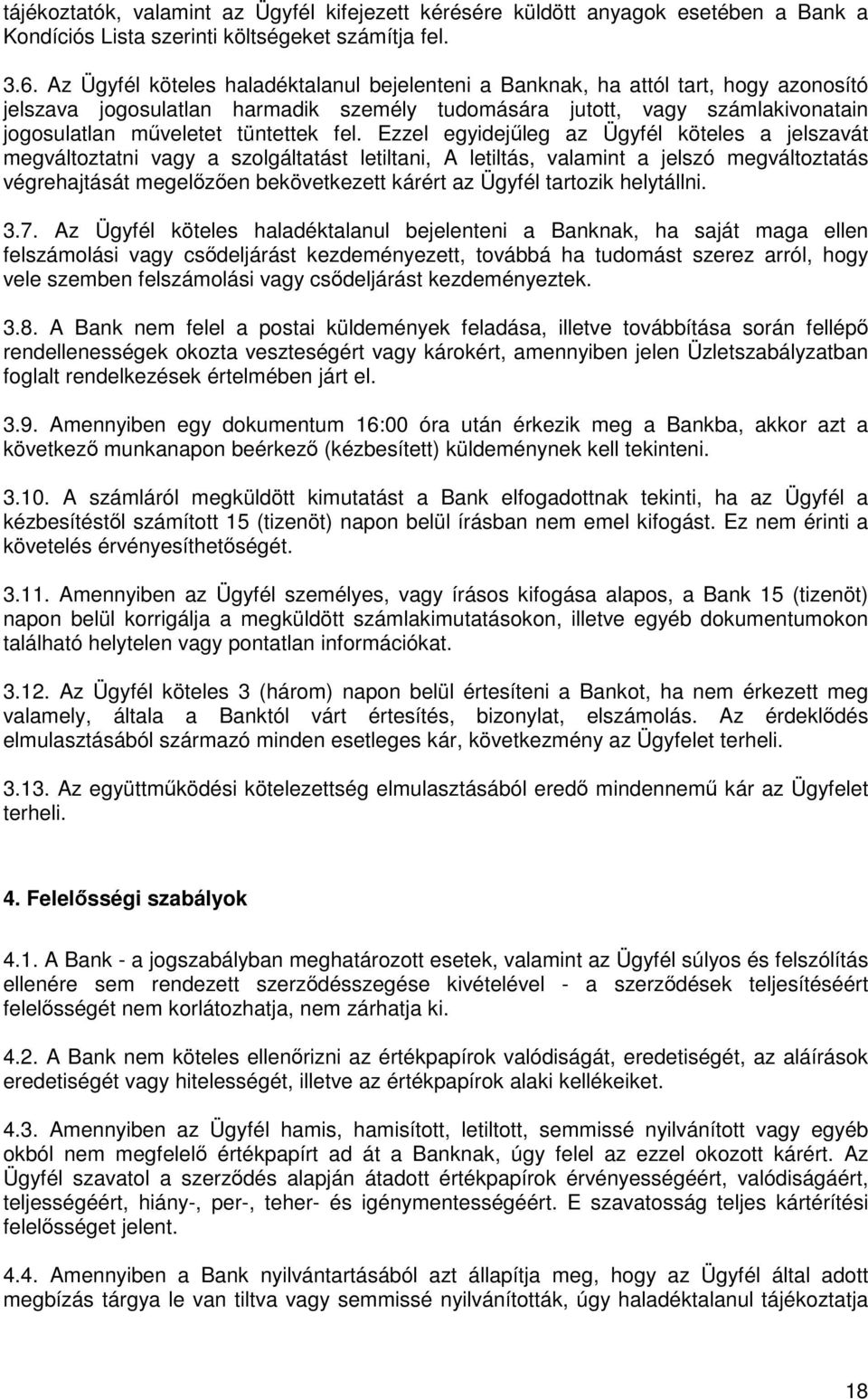 fel. Ezzel egyidejűleg az Ügyfél köteles a jelszavát megváltoztatni vagy a szolgáltatást letiltani, A letiltás, valamint a jelszó megváltoztatás végrehajtását megelőzően bekövetkezett kárért az