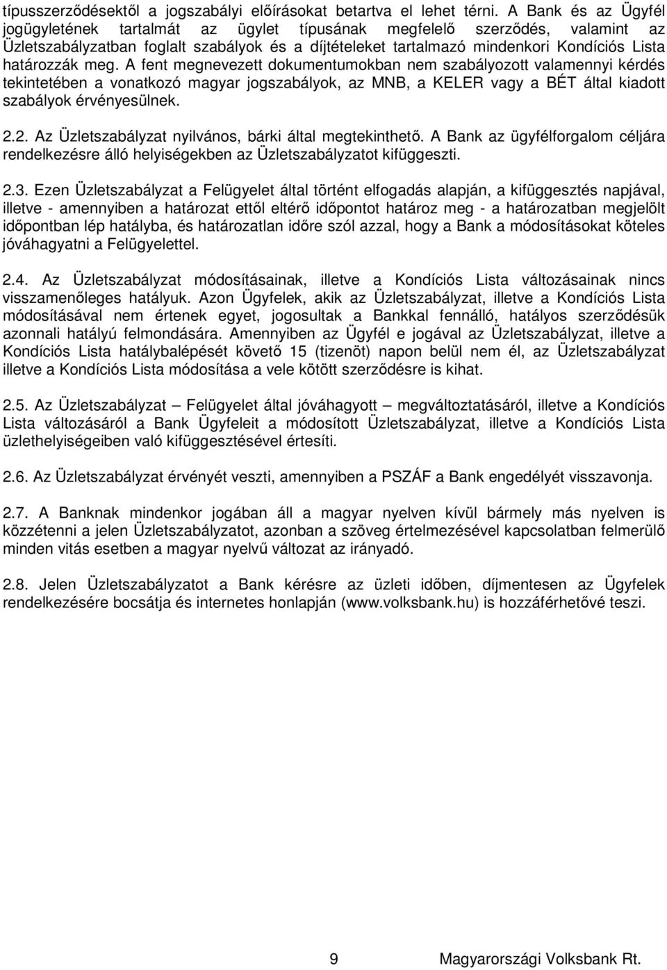 határozzák meg. A fent megnevezett dokumentumokban nem szabályozott valamennyi kérdés tekintetében a vonatkozó magyar jogszabályok, az MNB, a KELER vagy a BÉT által kiadott szabályok érvényesülnek. 2.