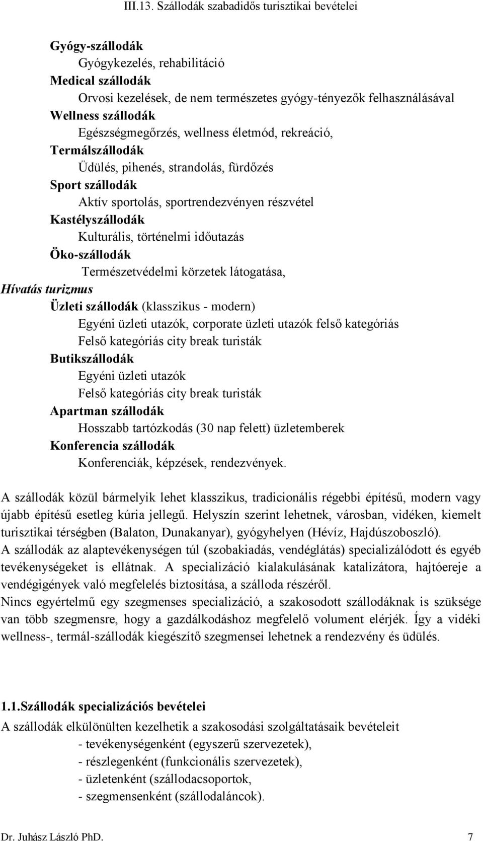 körzetek látogatása, Hívatás turizmus Üzleti szállodák (klasszikus - modern) Egyéni üzleti utazók, corporate üzleti utazók felső kategóriás Felső kategóriás city break turisták Butikszállodák Egyéni