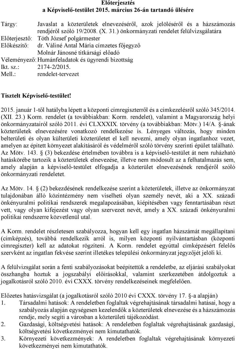 Váliné Antal Mária címzetes főjegyző Molnár Jánosné titkársági előadó Véleményező: Humánfeladatok és ügyrendi bizottság Ikt. sz.: 2174-2/2015. Mell.: rendelet-tervezet Tisztelt Képviselő-testület!