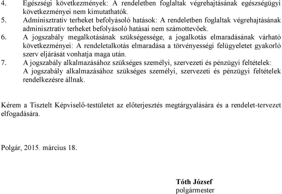 A jogszabály megalkotásának szükségessége, a jogalkotás elmaradásának várható következményei: A rendeletalkotás elmaradása a törvényességi felügyeletet gyakorló szerv eljárását vonhatja maga után. 7.