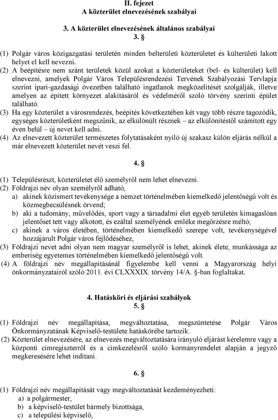 (2) A beépítésre nem szánt területek közül azokat a közterületeket (bel- és külterület) kell elnevezni, amelyek Polgár Város Településrendezési Tervének Szabályozási Tervlapja szerint ipari-gazdasági