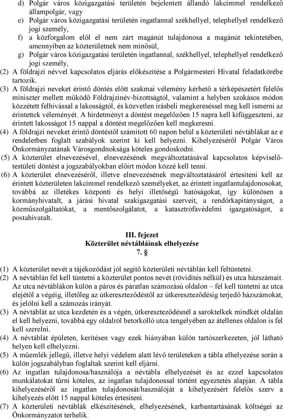 telephellyel rendelkező jogi személy, (2) A földrajzi névvel kapcsolatos eljárás előkészítése a Polgármesteri Hivatal feladatkörébe tartozik.