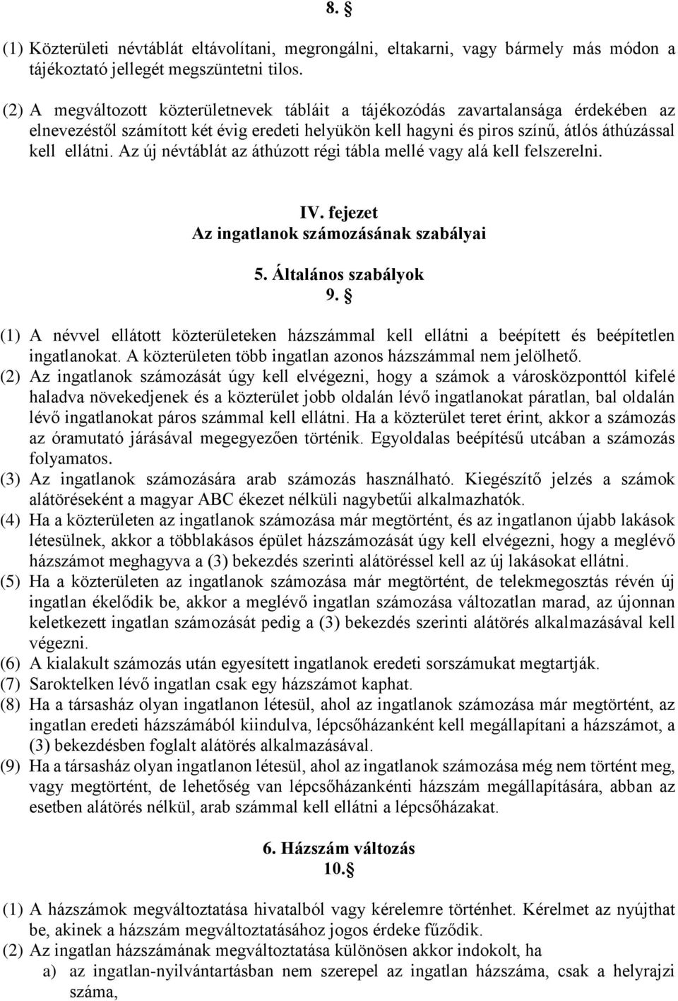 Az új névtáblát az áthúzott régi tábla mellé vagy alá kell felszerelni. IV. fejezet Az ingatlanok számozásának szabályai 5. Általános szabályok 9.