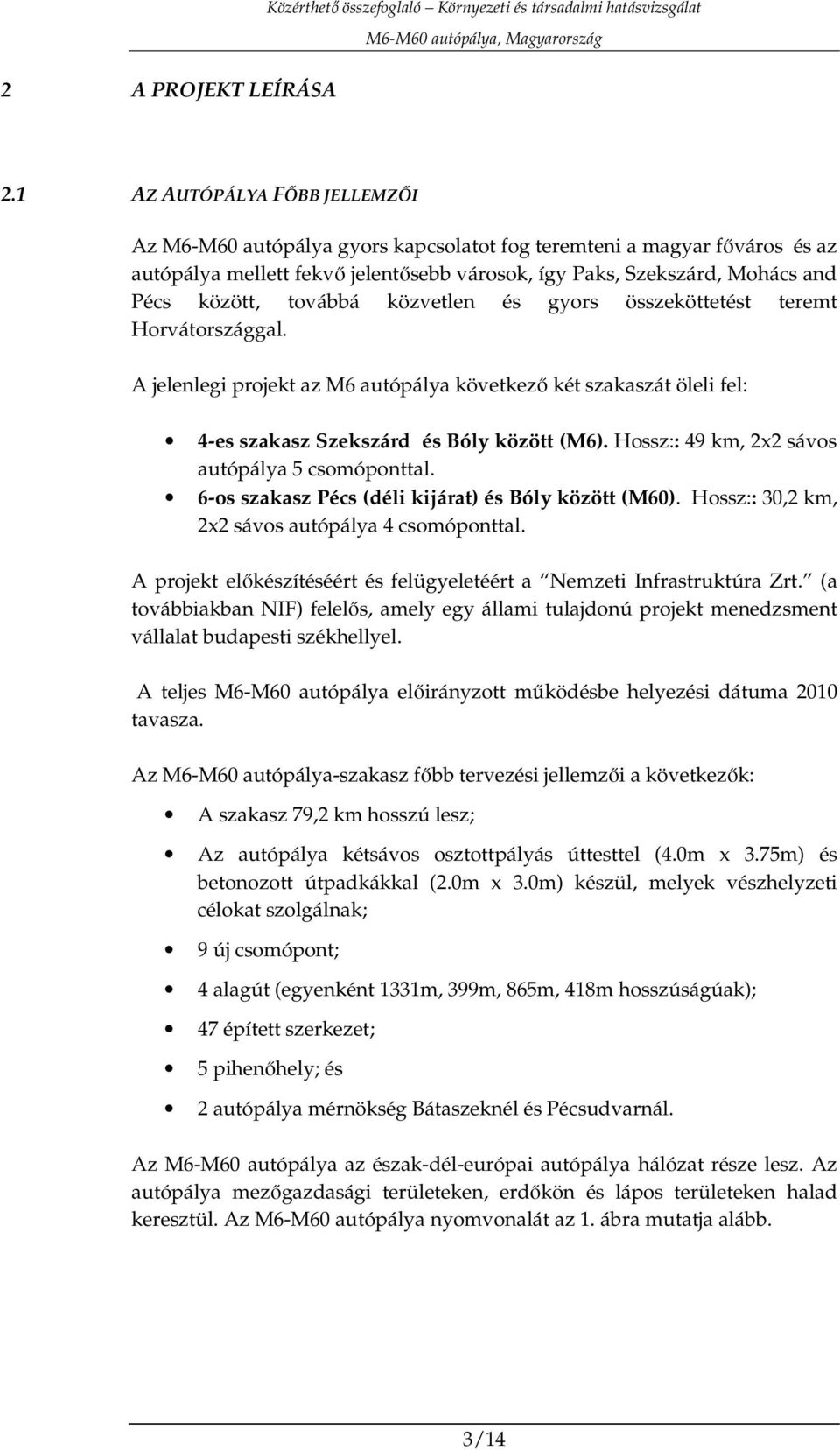 továbbá közvetlen és gyors összeköttetést teremt Horvátországgal. A jelenlegi projekt az M6 autópálya következı két szakaszát öleli fel: 4-es szakasz Szekszárd és Bóly között (M6).