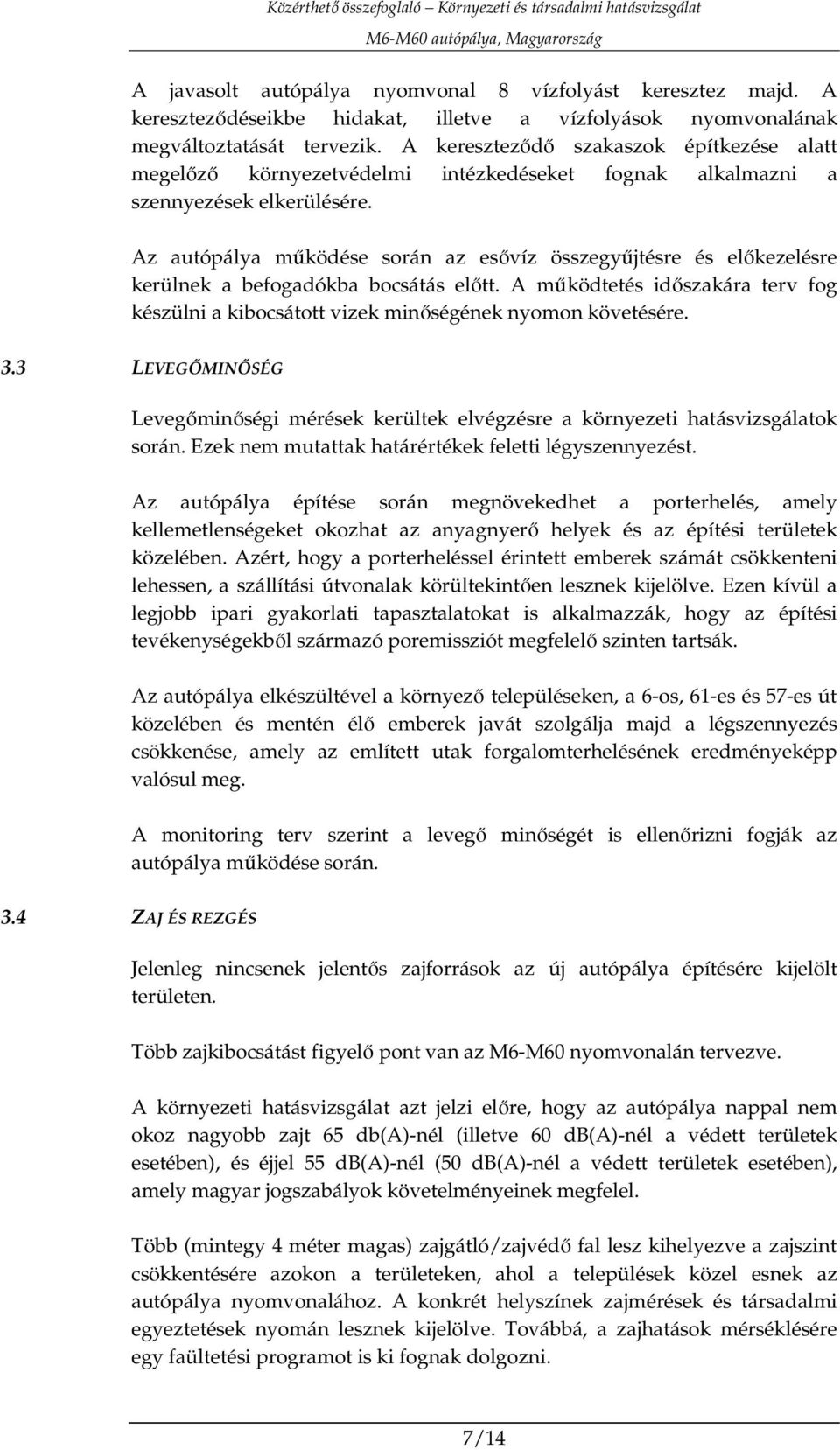 Az autópálya mőködése során az esıvíz összegyőjtésre és elıkezelésre kerülnek a befogadókba bocsátás elıtt. A mőködtetés idıszakára terv fog készülni a kibocsátott vizek minıségének nyomon követésére.