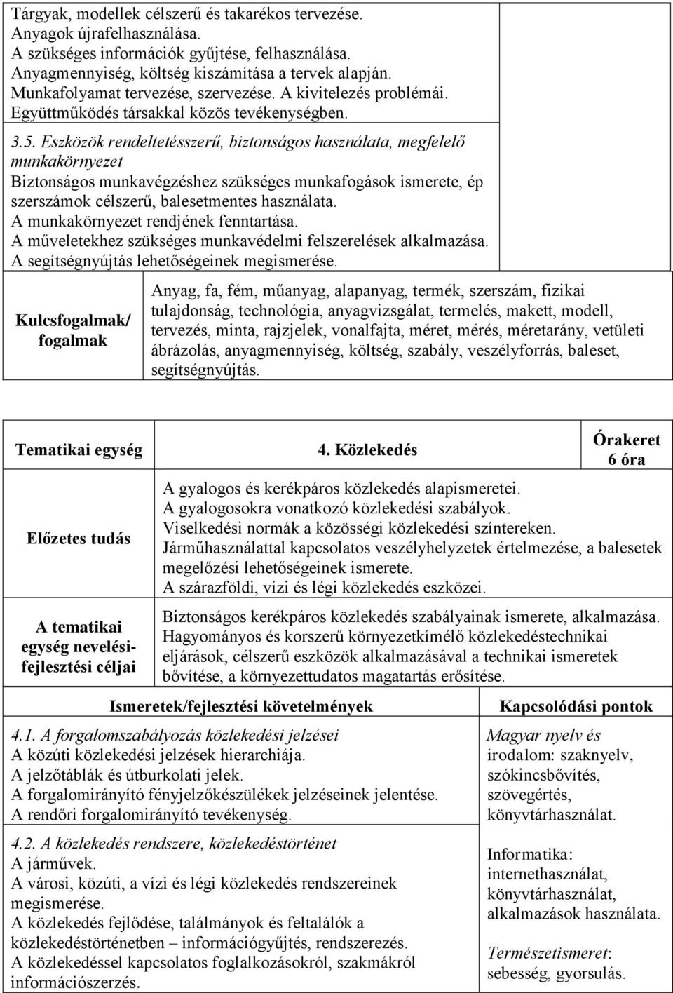 Eszközök rendeltetésszerű, biztonságos használata, megfelelő munkakörnyezet Biztonságos munkavégzéshez szükséges munkafogások ismerete, ép szerszámok célszerű, balesetmentes használata.