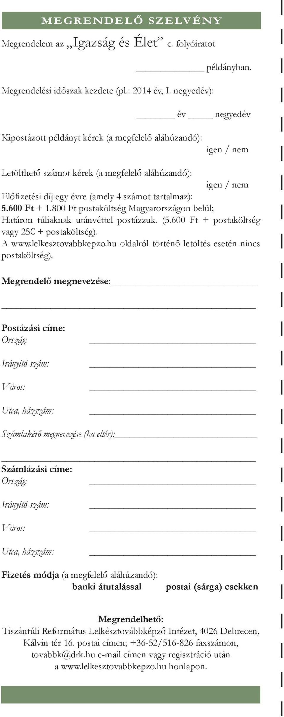 tartalmaz): 5.600 Ft + 1.800 Ft postaköltség Magyarországon belül; Határon túliaknak utánvéttel postázzuk. (5.600 Ft + postaköltség vagy 25 + postaköltség). A www.lelkesztovabbkepzo.