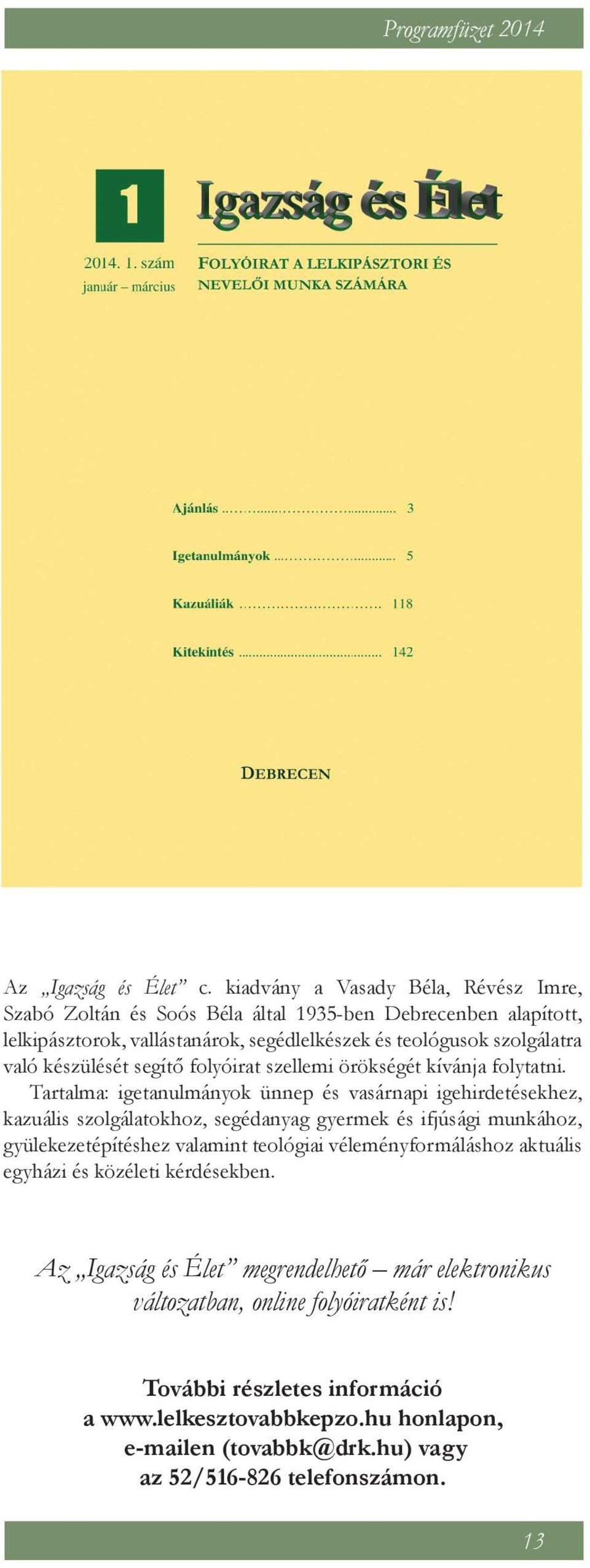 készülését segítő folyóirat szellemi örökségét kívánja folytatni.