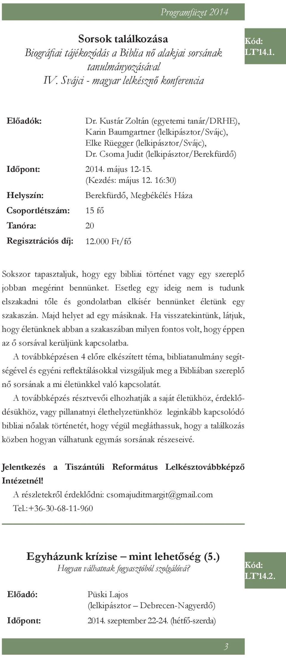 16:30) Helyszín: Csoportlétszám: Tanóra: 20 Regisztrációs díj: Berekfürdő, Megbékélés Háza 15 fő 12.