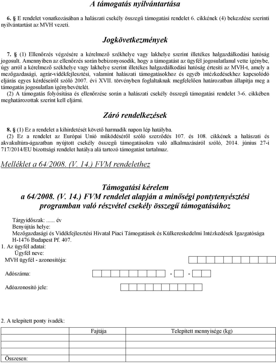 Amennyiben az ellenőrzés során bebizonyosodik, hogy a támogatást az ügyfél jogosulatlanul vette igénybe, úgy arról a kérelmező székhelye vagy lakhelye szerint illetékes halgazdálkodási hatóság