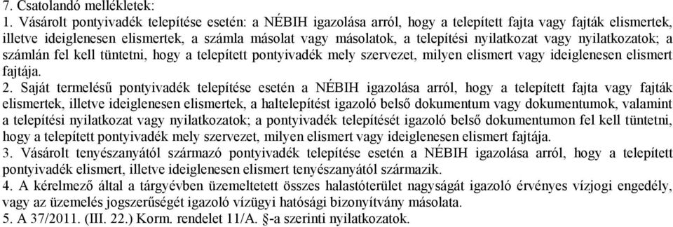 nyilatkozat vagy nyilatkozatok; a számlán fel kell tüntetni, hogy a telepített pontyivadék mely szervezet, milyen elismert vagy ideiglenesen elismert fajtája. 2.