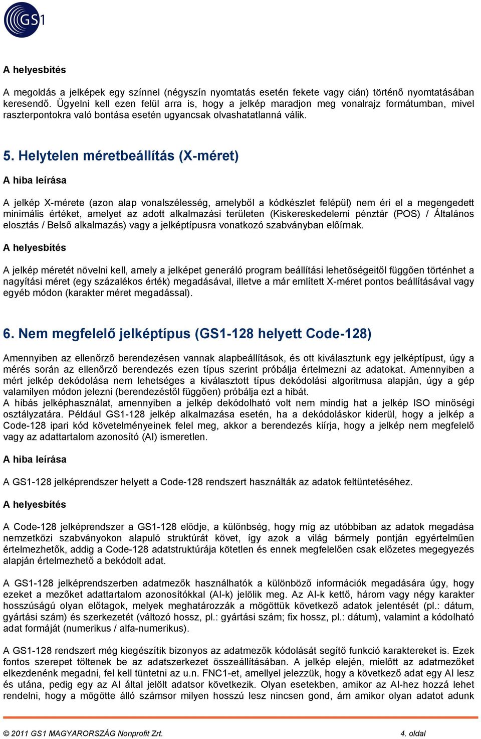 Helytelen méretbeállítás (X-méret) A jelkép X-mérete (azon alap vonalszélesség, amelyből a kódkészlet felépül) nem éri el a megengedett minimális értéket, amelyet az adott alkalmazási területen