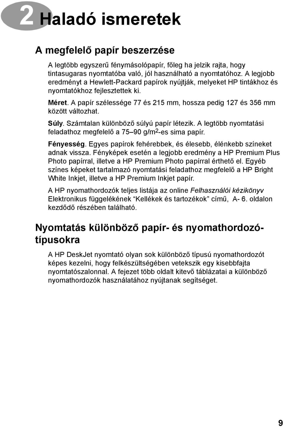 Súly. Számtalan különböző súlyú papír létezik. A legtöbb nyomtatási feladathoz megfelelő a 75 90 g/m 2 -es sima papír. Fényesség. Egyes papírok fehérebbek, és élesebb, élénkebb színeket adnak vissza.