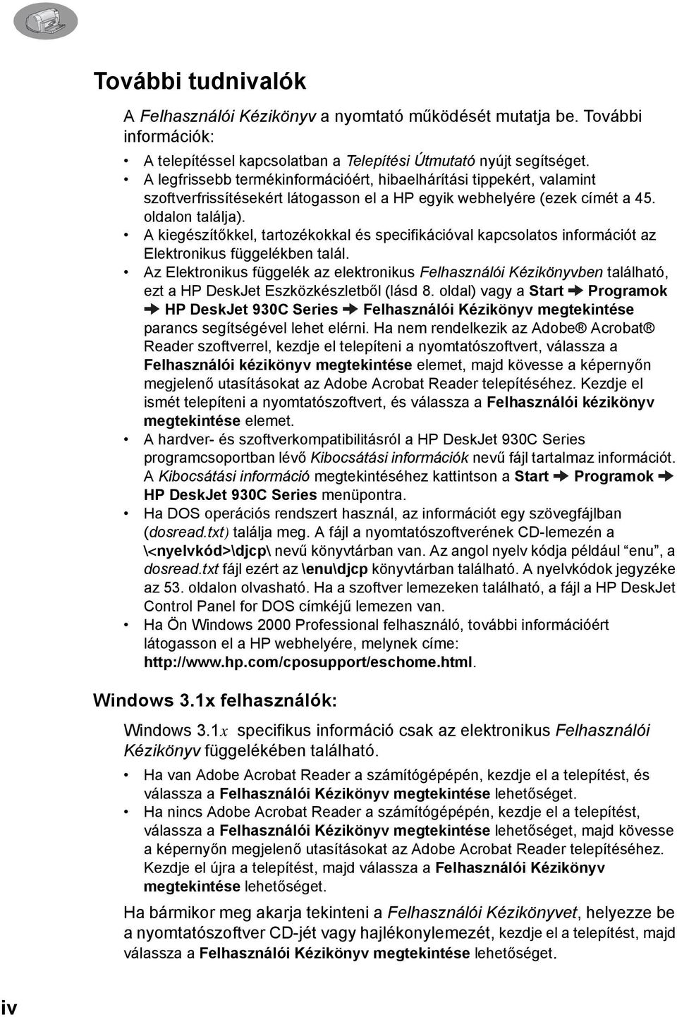 A kiegészítőkkel, tartozékokkal és specifikációval kapcsolatos információt az Elektronikus függelékben talál.