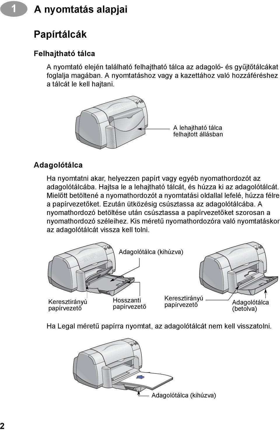 A lehajtható tálca felhajtott állásban Adagolótálca Ha nyomtatni akar, helyezzen papírt vagy egyéb nyomathordozót az adagolótálcába. Hajtsa le a lehajtható tálcát, és húzza ki az adagolótálcát.