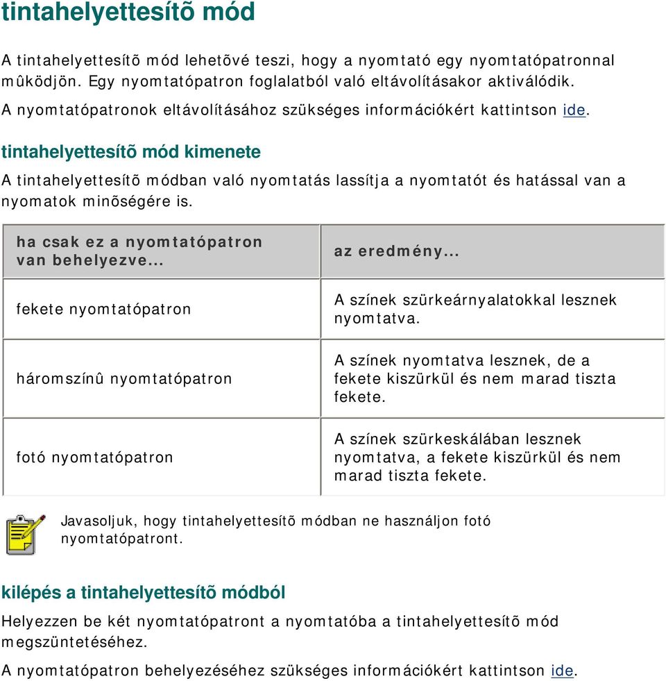 tintahelyettesítõ mód kimenete A tintahelyettesítõ módban való nyomtatás lassítja a nyomtatót és hatással van a nyomatok minõségére is. ha csak ez a nyomtatópatron van behelyezve.