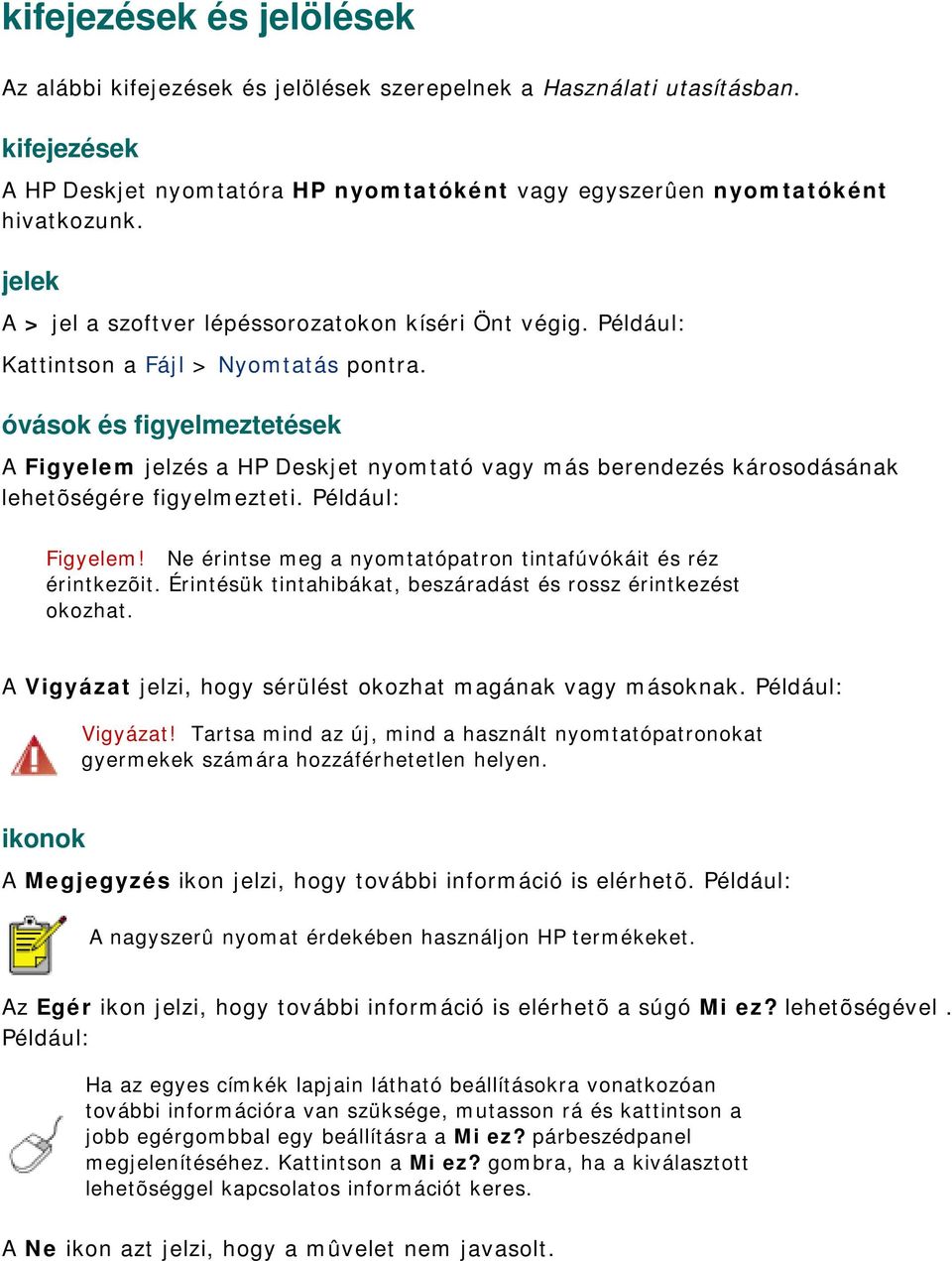 óvások és figyelmeztetések A Figyelem jelzés a HP Deskjet nyomtató vagy más berendezés károsodásának lehetõségére figyelmezteti. Például: Figyelem!