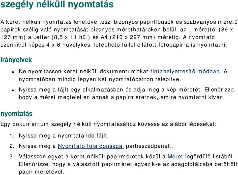 irányelvek Ne nyomtasson keret nélküli dokumentumokat tintahelyettesítõ módban. A nyomtatóban mindig legyen két nyomtatópatron telepítve.