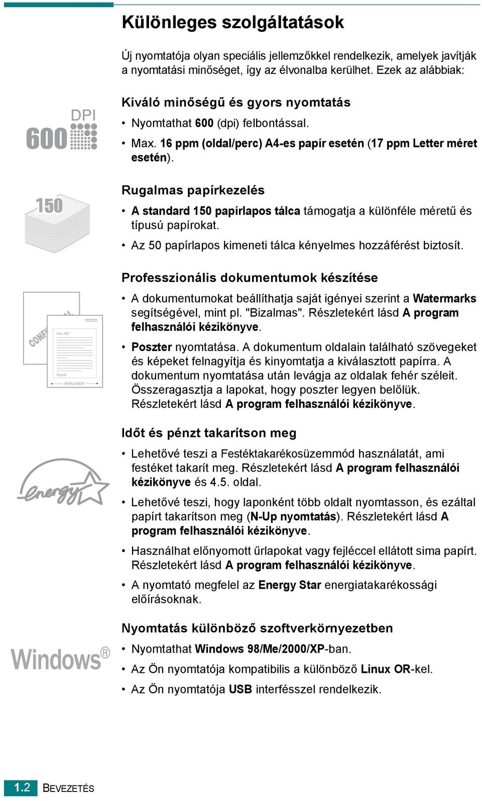 Rugalmas papírkezelés A standard 150 papírlapos tálca támogatja a különféle méretű és típusú papírokat. Az 50 papírlapos kimeneti tálca kényelmes hozzáférést biztosít.