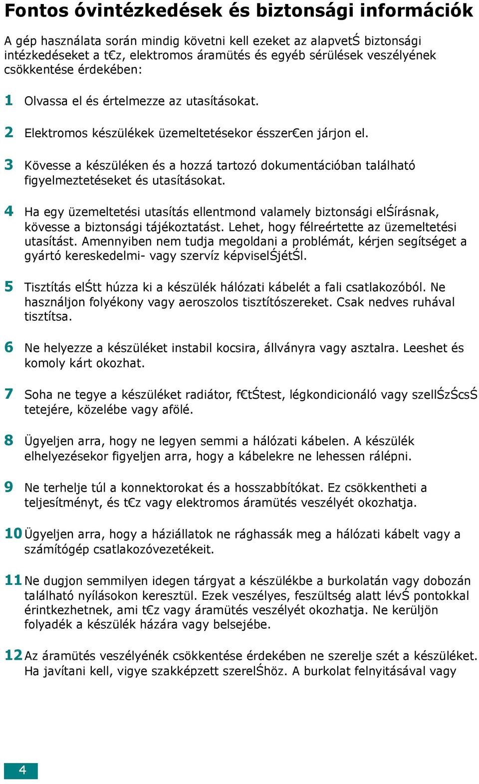 3 Kövesse a készüléken és a hozzá tartozó dokumentációban található figyelmeztetéseket és utasításokat.