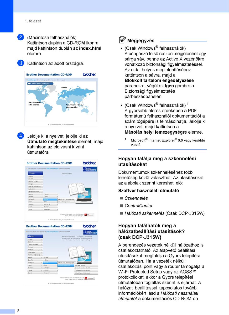 Megjegyzés (Csak Windows felhasználók) A böngésző felső részén megjelenhet egy sárga sáv, benne az Active X vezérlőkre vonatkozó biztonsági figyelmeztetéssel.